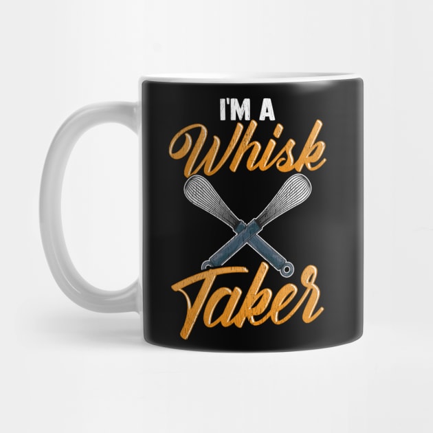 I'm A Whisk Taker | Baking Pastry Chef Gift | Bakery | Baker by Proficient Tees